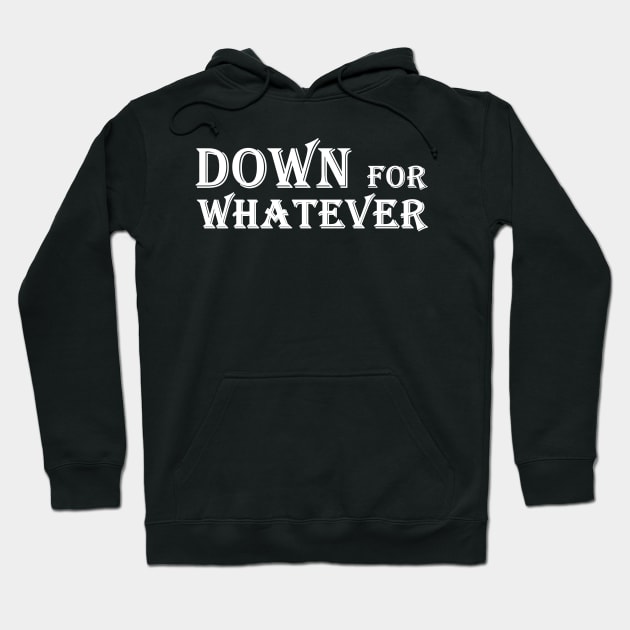 Down for whatever Hoodie by Horisondesignz